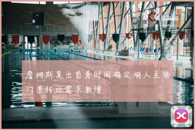 詹姆斯复出首秀时间确定湖人主场门票转让需求激增