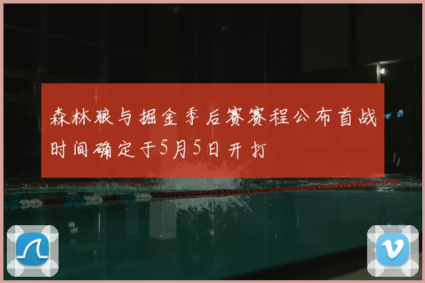 森林狼与掘金季后赛赛程公布首战时间确定于5月5日开打