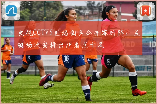 央视CCTV5直播国乒公开赛对阵，关键场次安排出炉看点十足