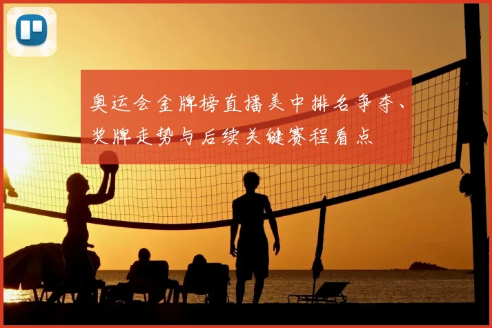 奥运会金牌榜直播美中排名争夺、奖牌走势与后续关键赛程看点