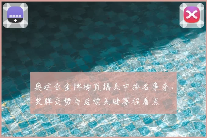 奥运会金牌榜直播美中排名争夺、奖牌走势与后续关键赛程看点