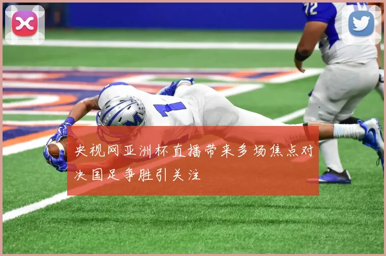 央视网亚洲杯直播带来多场焦点对决国足争胜引关注